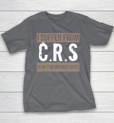 I Suffer from CRS Can't Remember Shit Funny Sarcastic Humor Youth T-Shirt 5