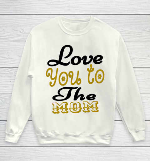 Mother's Day Funny Gift Ideas Apparel  Love You To The Mom Mother T Shirt Youth Sweatshirt
