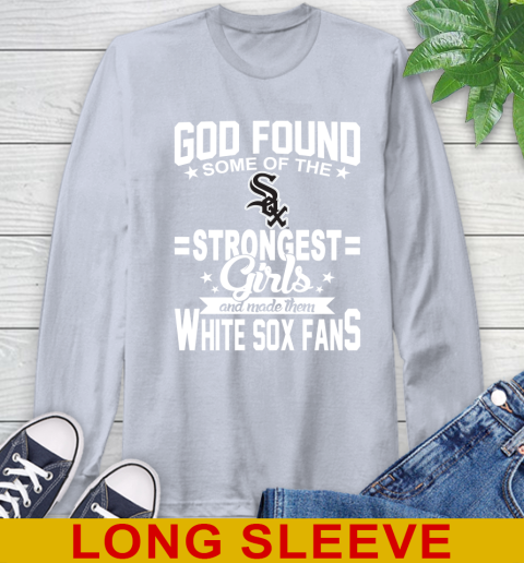 Chicago White Sox MLB Baseball God Found Some Of The Strongest Girls Adoring Fans Long Sleeve T-Shirt 6