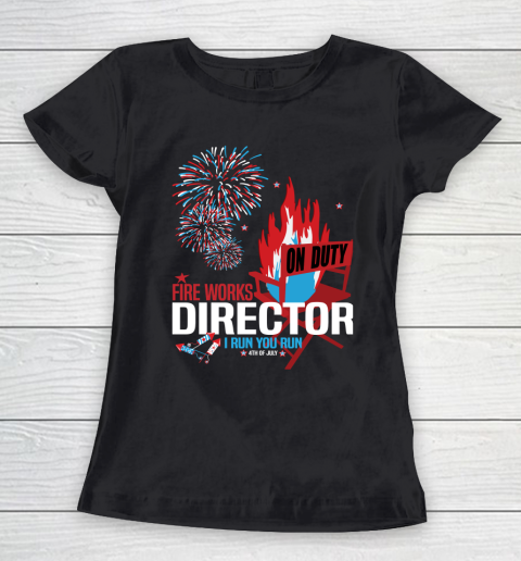 4th Of July Fireworks Director on Duty say I RUN YOU RUN Women's T-Shirt