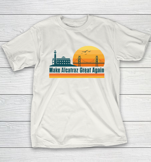 Make Alcatraz Great Again SF Rock ALCATRAZ Youth T-Shirt