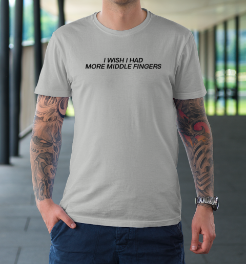 I Wish I Had More Middle Fingers T-Shirt 8
