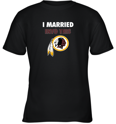 I Married Into This Washington Redskins Youth T-Shirt