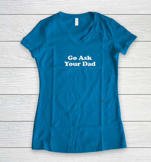Go Ask Your Dad Funny Mom Women's V-Neck T-Shirt 5