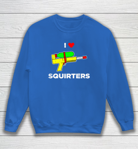 I Heart Squirters Funny I Love Squirters Sweatshirt 5