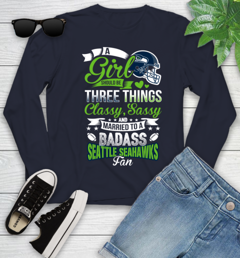 Seattle Seahawks NFL Football A Girl Should Be Three Things Classy Sassy And A Be Badass Fan Youth Long Sleeve 2