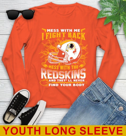 NFL Football Washington Redskins Mess With Me I Fight Back Mess With My Team And They'll Never Find Your Body Shirt Youth Long Sleeve 3