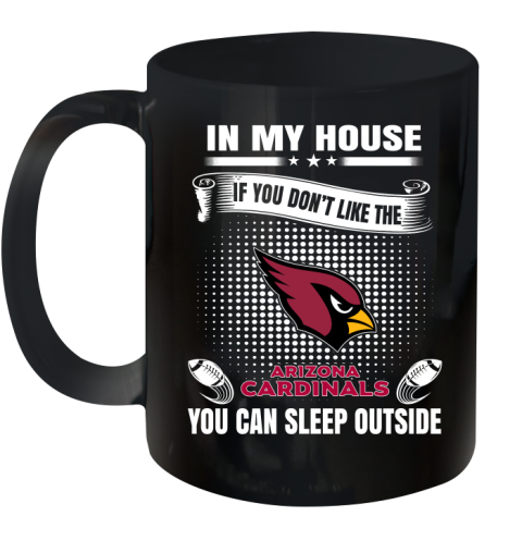 Arizona Cardinals NFL Football In My House If You Don't Like The Cardinals You Can Sleep Outside Shirt Ceramic Mug 11oz