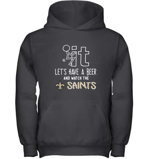 Fuck It Let's Have A Beer And Watch The New Orleans Sants Youth Hoodie