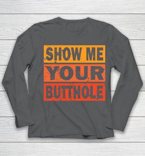 Show Me Your Butthole Funny Youth Long Sleeve 6