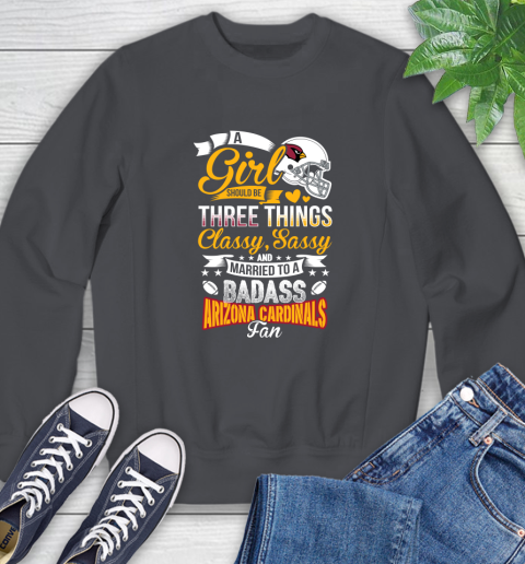Arizona Cardinals NFL Football A Girl Should Be Three Things Classy Sassy And A Be Badass Fan Sweatshirt 6