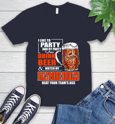 MLB I Like To Party And By Party I Mean Drink Beer And Watch My Baltimore Orioles Beat Your Team's Ass Baseball V-Neck T-Shirt 2