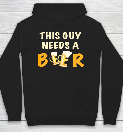 This Guy Needs A Beer T Shirt Funny Beer Drinking Hoodie