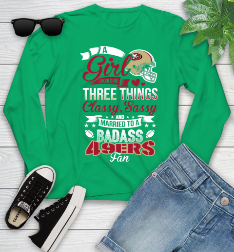 San Francisco 49ers NFL Football A Girl Should Be Three Things Classy Sassy And A Be Badass Fan Youth Long Sleeve 7
