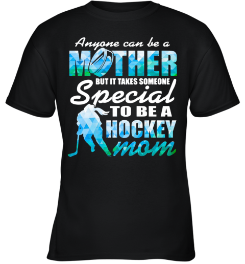 Anyone Can Be A Mother But It Takes Someone To Be A Hockey Mom Youth T-Shirt