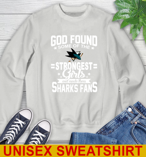 San Jose Sharks NHL Football God Found Some Of The Strongest Girls Adoring Fans Sweatshirt 5