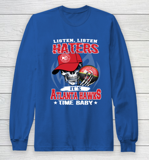 Listen Haters It is HAWKS Time Baby NBA Long Sleeve T-Shirt - Image 7