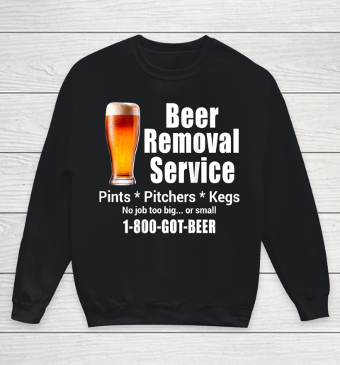 Beer Lover Funny Shirt Beer Removal Service No Job Is Too Big Or Small On Back Youth Sweatshirt