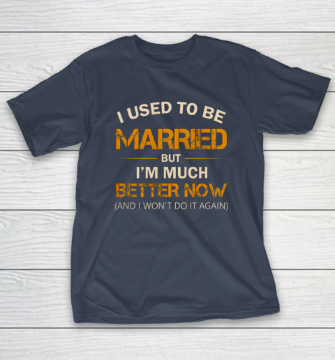 I Used To Be Married But I m Better Now Funny Divorce T-Shirt 3