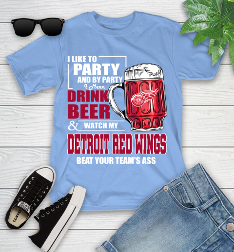 NHL I Like To Party And By Party I Mean Drink Beer And Watch My Detroit Red Wings Beat Your Team's Ass Hockey Youth T-Shirt 15