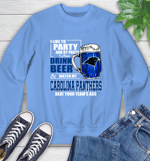NFL I Like To Party And By Party I Mean Drink Beer and Watch My Carolina Panthers Beat Your Team's Ass Football Sweatshirt 11