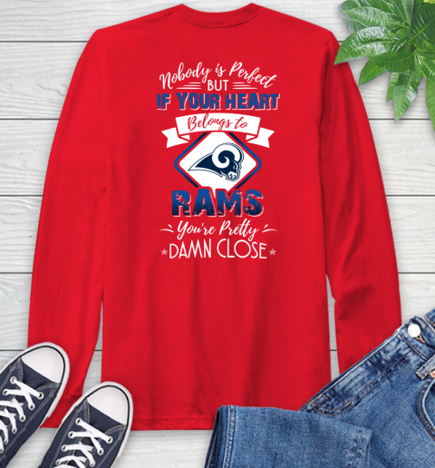 NFL Football Los Angeles Rams Nobody Is Perfect But If Your Heart Belongs To Rams You're Pretty Damn Close Shirt Long Sleeve T-Shirt 12
