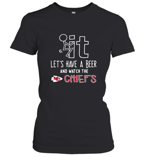 Fuck It Let's Have A Beer And Watch The Kansas City Chiefs Women's T-Shirt