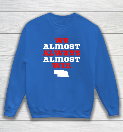 We Almost Always Almost Win Funny Nebraska Football Fans Sweatshirt 5