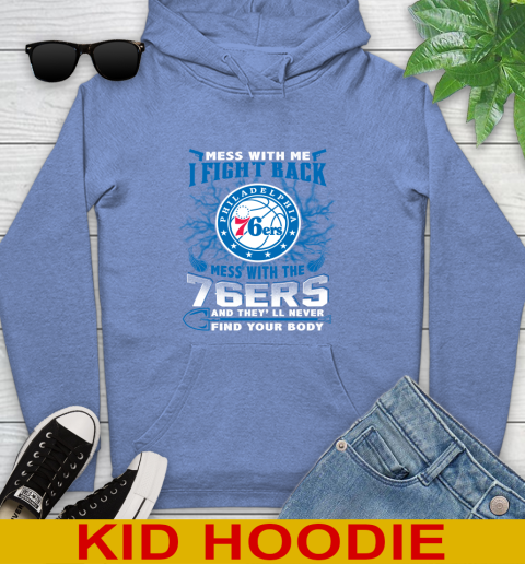NBA Basketball Philadelphia 76ers Mess With Me I Fight Back Mess With My Team And They'll Never Find Your Body Shirt Youth Hoodie 12