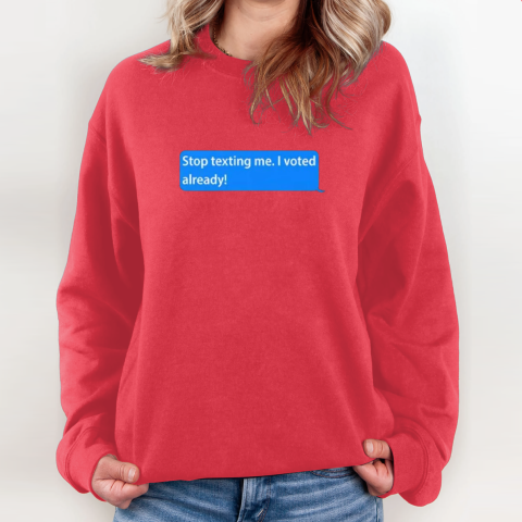 oyaz stop texting me i voted already sweatshirt 35 front red