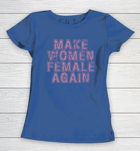 Make Women Female Again Women's T-Shirt 6