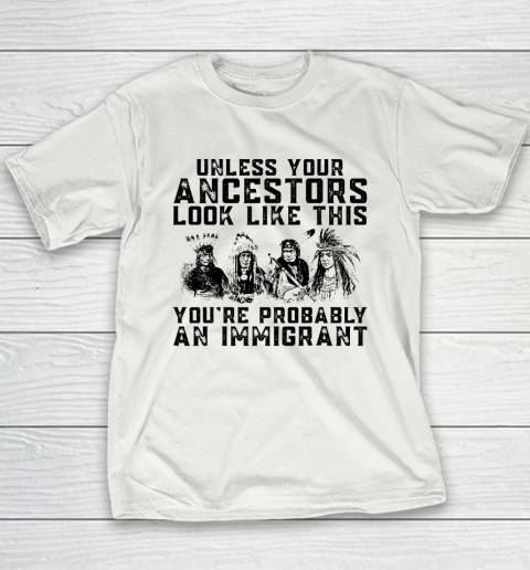 Your Ancestors Look Like This You're Probably An Immigrant Youth T-Shirt