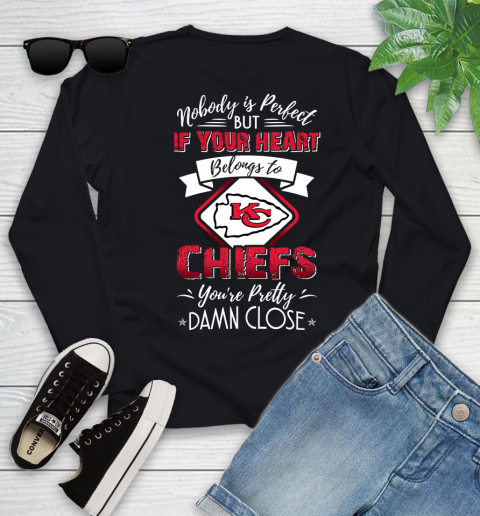 NFL Football Kansas City Chiefs Nobody Is Perfect But If Your Heart Belongs To Chiefs You're Pretty Damn Close Shirt Youth Long Sleeve