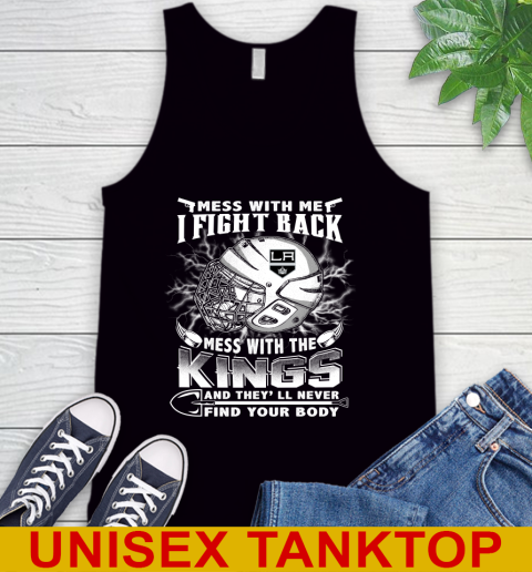 NHL Hockey Los Angeles Kings Mess With Me I Fight Back Mess With My Team And They'll Never Find Your Body Shirt Tank Top