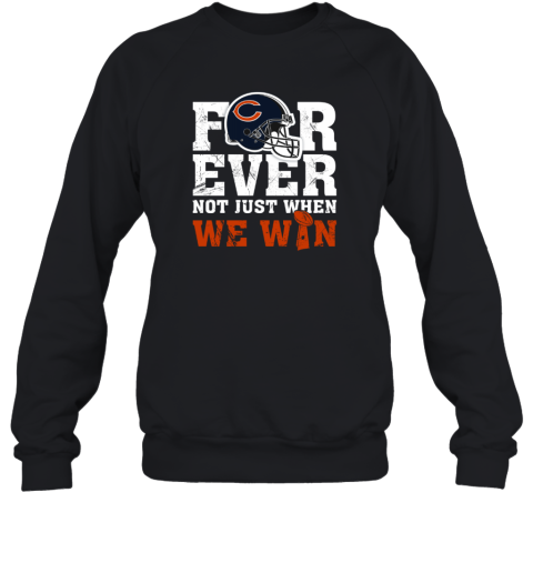 NFL Forever Chicago Bears Not Just When We WiN Sweatshirt