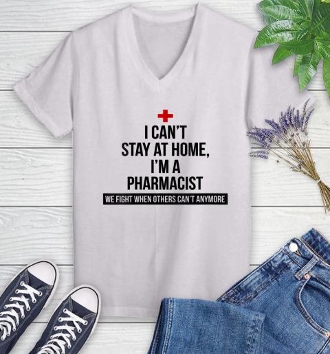 Nurse Shirt Womens I Can't Stay At Home I'm A Pharmacist T Shirt Women's V-Neck T-Shirt