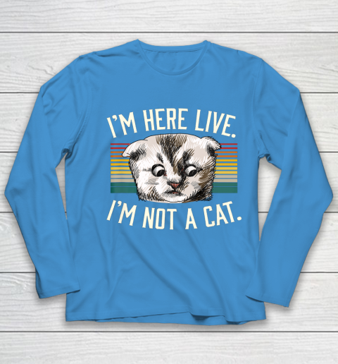 I m Here Live I m Not A Cat Youth Long Sleeve 5