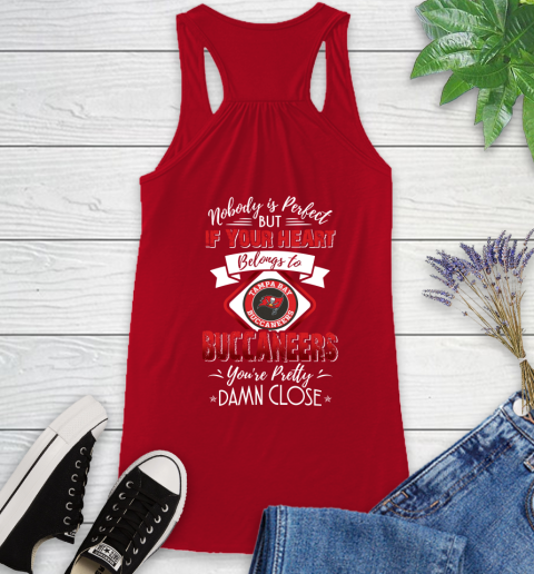 NFL Football Tampa Bay Buccaneers Nobody Is Perfect But If Your Heart Belongs To Buccaneers You're Pretty Damn Close Shirt Racerback Tank 3