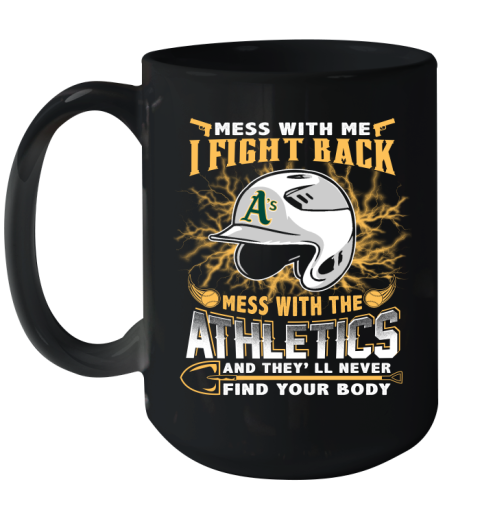 MLB Baseball Oakland Athletics Mess With Me I Fight Back Mess With My Team And They'll Never Find Your Body Shirt Ceramic Mug 15oz