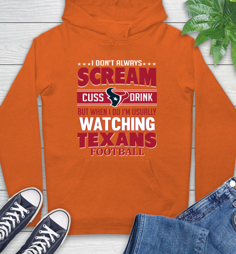 Houston Texans NFL Football I Scream Cuss Drink When I'm Watching My Team Hoodie 4