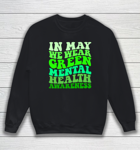 Mental Health Awareness In May We Wear Green Mental Health Sweatshirt