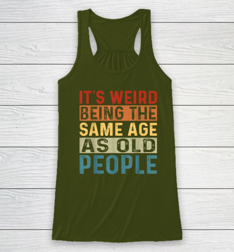 It's Weird Being The Same Age As Old People Retro Sarcastic Racerback Tank 2