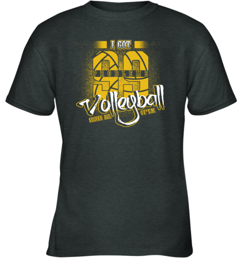 I Got 99 Problems Volleyball Solves All Of'em Youth T-Shirt 4 I Got 99 Problems Volleyball Solves All Of'em Youth T-Shirt - Image 4