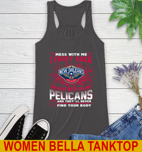 NBA Basketball New Orleans Pelicans Mess With Me I Fight Back Mess With My Team And They'll Never Find Your Body Shirt Racerback Tank 10