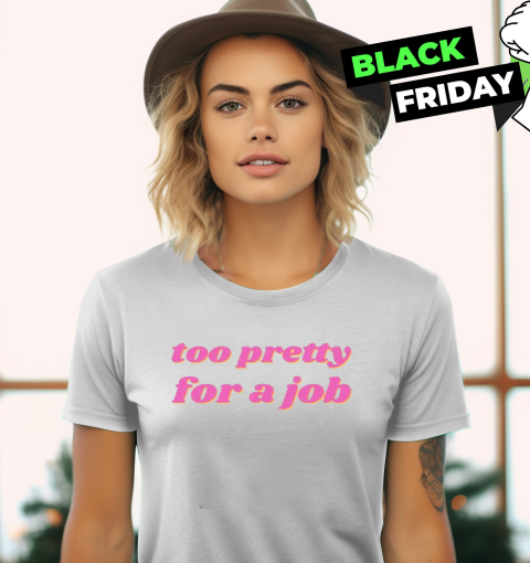 Too Pretty For A Job Women's T-Shirt