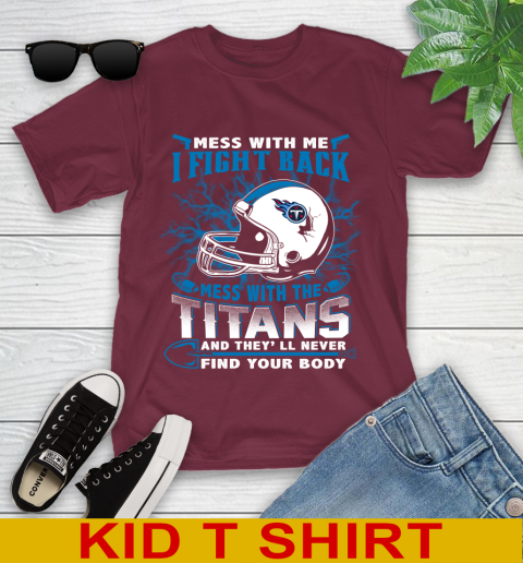 NFL Football Tennessee Titans Mess With Me I Fight Back Mess With My Team And They'll Never Find Your Body Shirt Youth T-Shirt 5