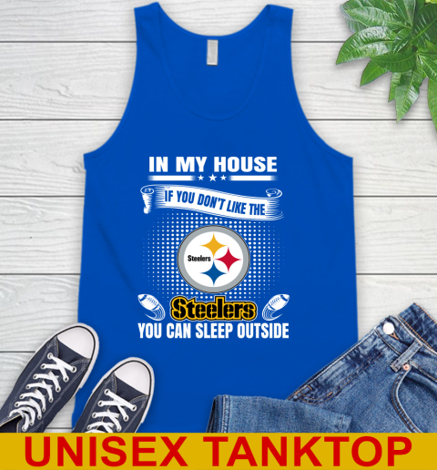 Pittsburgh Steelers NFL Football In My House If You Don't Like The  Steelers You Can Sleep Outside Shirt Tank Top 4