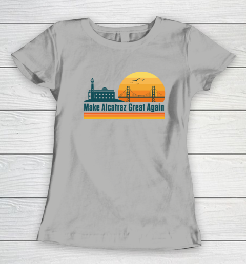 Make Alcatraz Great Again SF Rock ALCATRAZ Women's T-Shirt 7