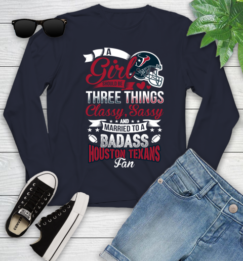 Houston Texans NFL Football A Girl Should Be Three Things Classy Sassy And A Be Badass Fan Youth Long Sleeve 2
