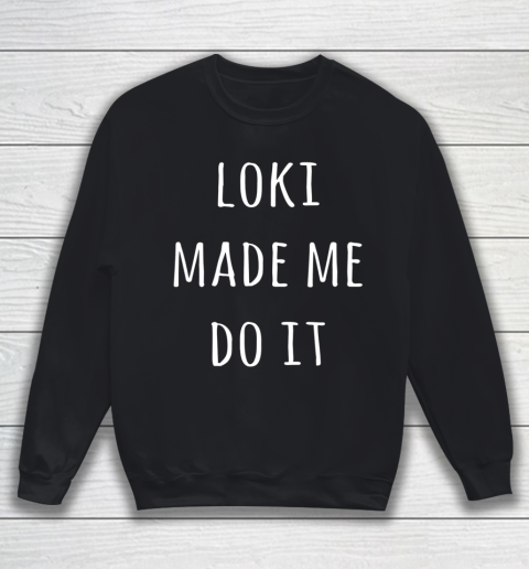Loki Made Me Do Sweatshirt